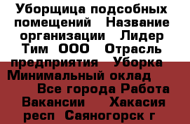 Уборщица подсобных помещений › Название организации ­ Лидер Тим, ООО › Отрасль предприятия ­ Уборка › Минимальный оклад ­ 27 500 - Все города Работа » Вакансии   . Хакасия респ.,Саяногорск г.